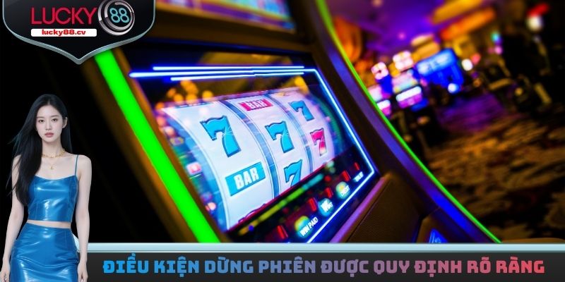 Điều kiện dừng phiên được quy định rõ ràng