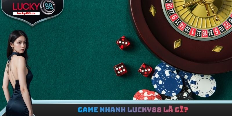 Game nhanh LUCKY88 là gì?